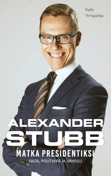 Alexander Stubb -  Matka presidentiksi - Valta, politiikka ja urheilu